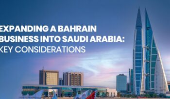 Expanding a Bahrain Business into Saudi Arabia - Key Considerations