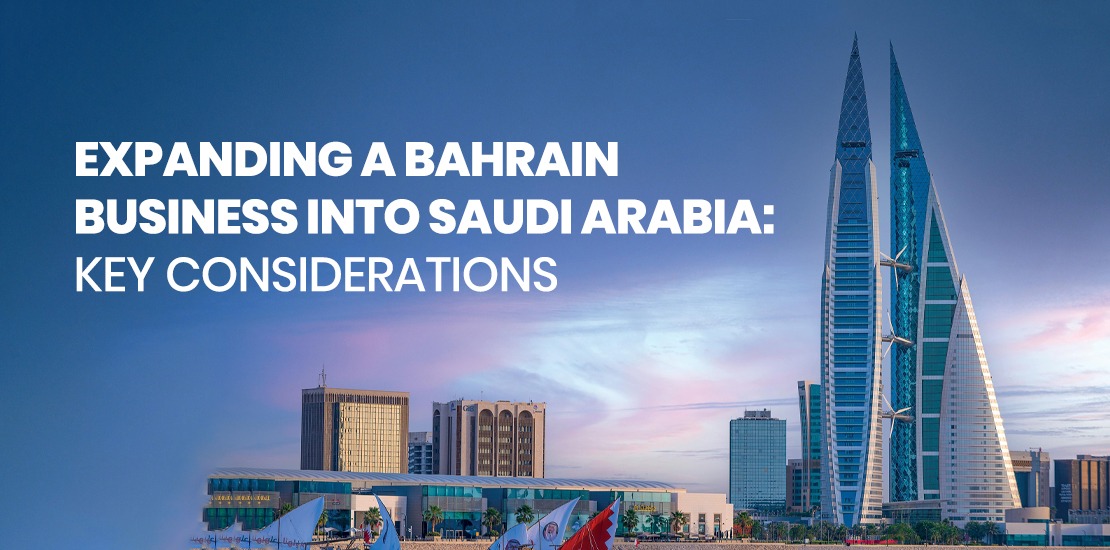 Expanding a Bahrain Business into Saudi Arabia - Key Considerations