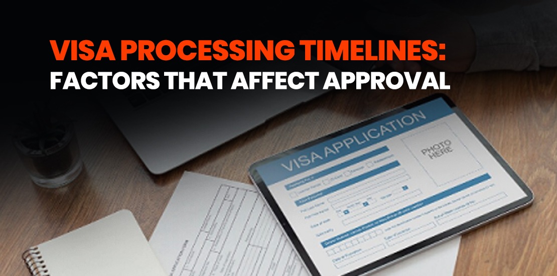 Visa Processing Timelines: Factors That Affect Approval